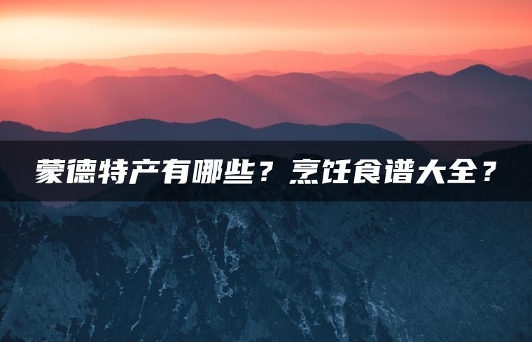 蒙德特产有哪些？烹饪食谱大全？