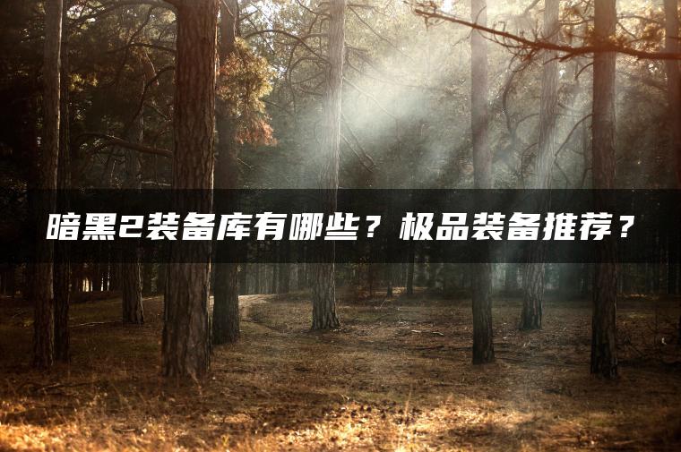 暗黑2装备库有哪些？极品装备推荐？