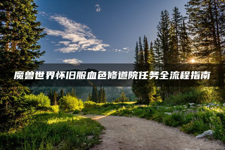 魔兽世界怀旧服血色修道院任务全流程指南