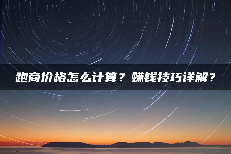跑商价格怎么计算？赚钱技巧详解？