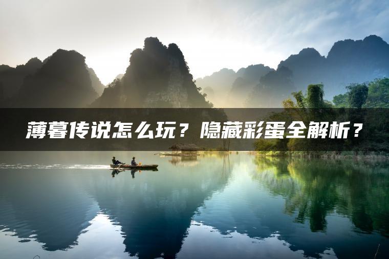 薄暮传说怎么玩？隐藏彩蛋全解析？