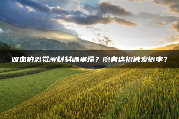 吸血伯爵觉醒材料哪里爆？隐身连招触发概率？