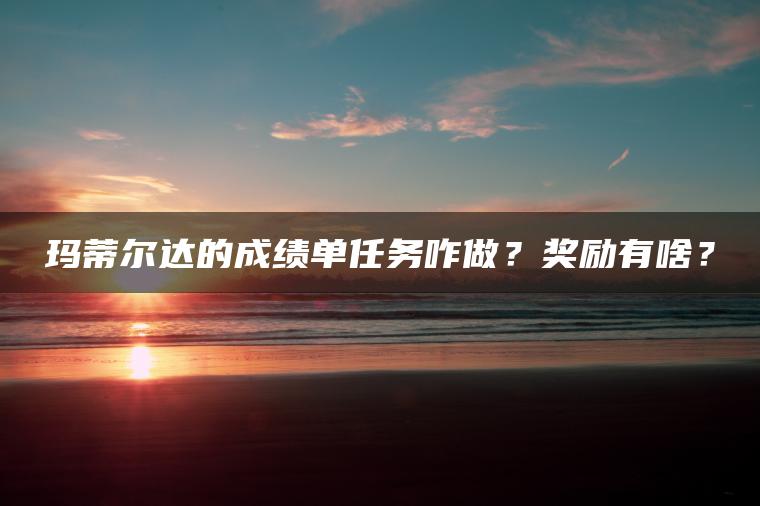 玛蒂尔达的成绩单任务咋做？奖励有啥？